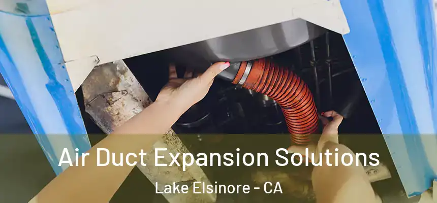 Air Duct Expansion Solutions Lake Elsinore - CA
