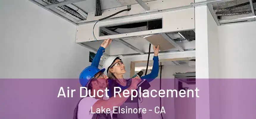 Air Duct Replacement Lake Elsinore - CA
