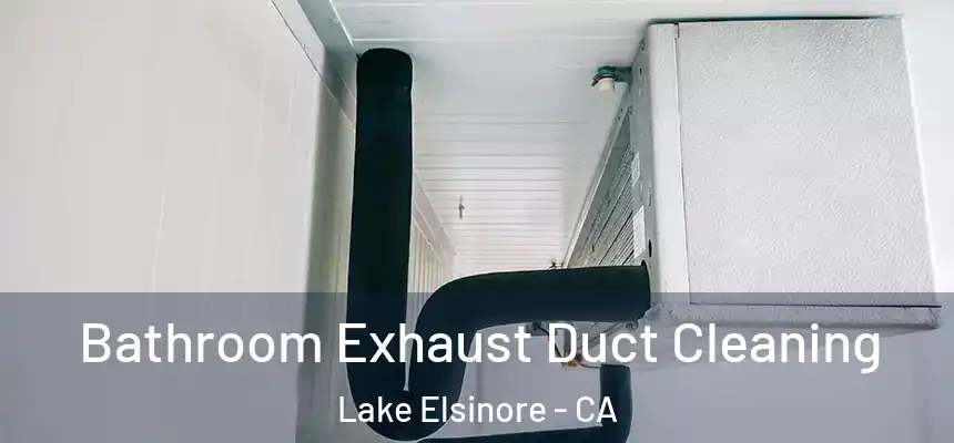 Bathroom Exhaust Duct Cleaning Lake Elsinore - CA