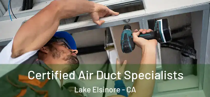 Certified Air Duct Specialists Lake Elsinore - CA