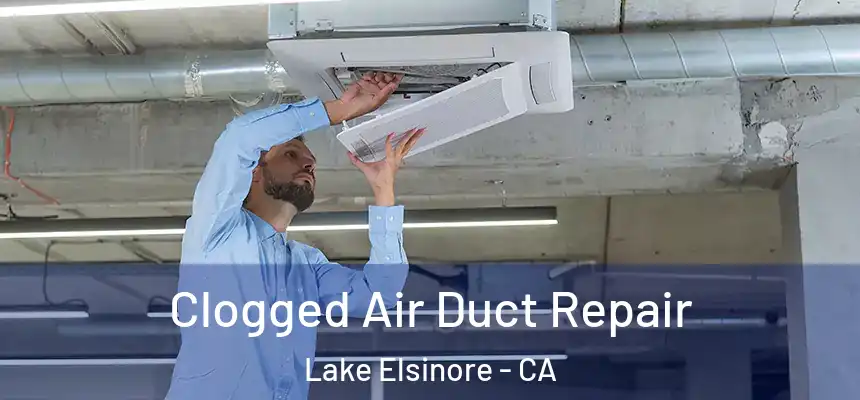 Clogged Air Duct Repair Lake Elsinore - CA