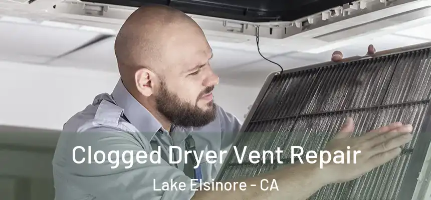  Clogged Dryer Vent Repair Lake Elsinore - CA