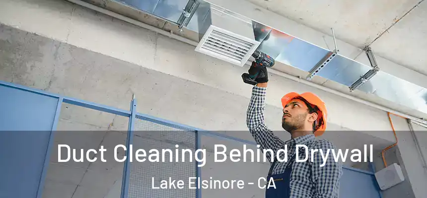 Duct Cleaning Behind Drywall Lake Elsinore - CA