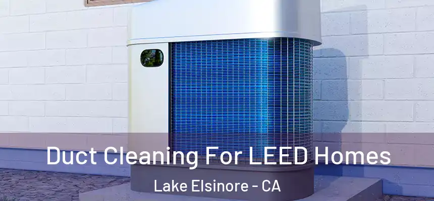 Duct Cleaning For LEED Homes Lake Elsinore - CA