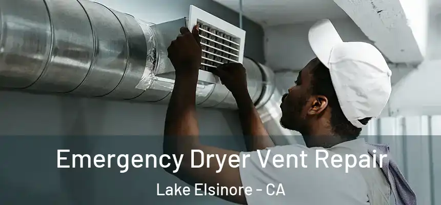Emergency Dryer Vent Repair Lake Elsinore - CA