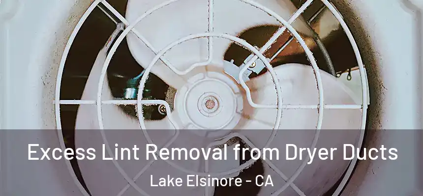 Excess Lint Removal from Dryer Ducts Lake Elsinore - CA