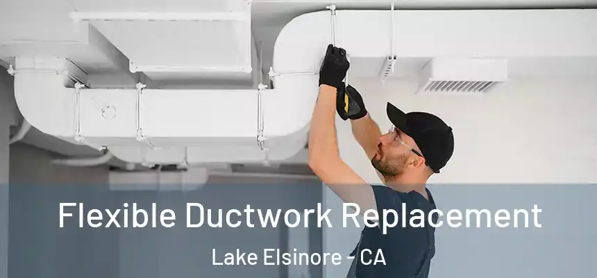 Flexible Ductwork Replacement Lake Elsinore - CA