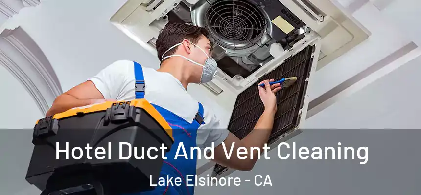 Hotel Duct And Vent Cleaning Lake Elsinore - CA