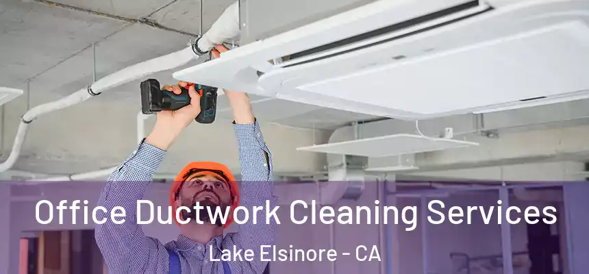 Office Ductwork Cleaning Services Lake Elsinore - CA