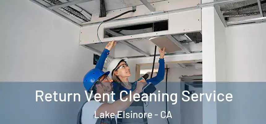 Return Vent Cleaning Service Lake Elsinore - CA