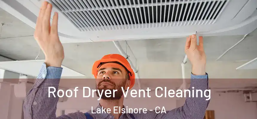 Roof Dryer Vent Cleaning Lake Elsinore - CA
